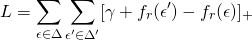 \[L=\sum_{\epsilon \in \Delta}\sum_{\epsilon '\in \Delta '}[\gamma+f_r(\epsilon ')-f_r(\epsilon)]_{+}\]